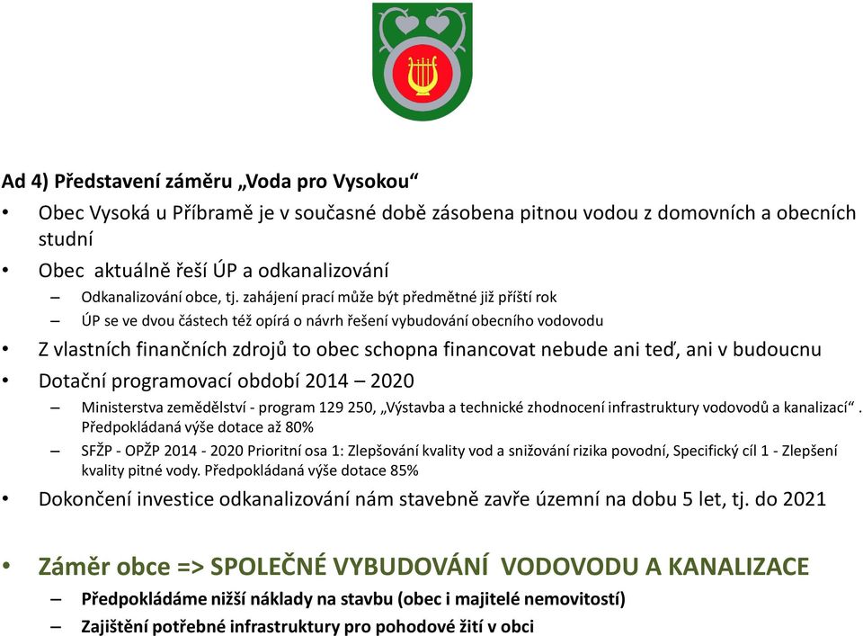 ani v budoucnu Dotační programovací období 2014 2020 Ministerstva zemědělství - program 129 250, Výstavba a technické zhodnocení infrastruktury vodovodů a kanalizací.