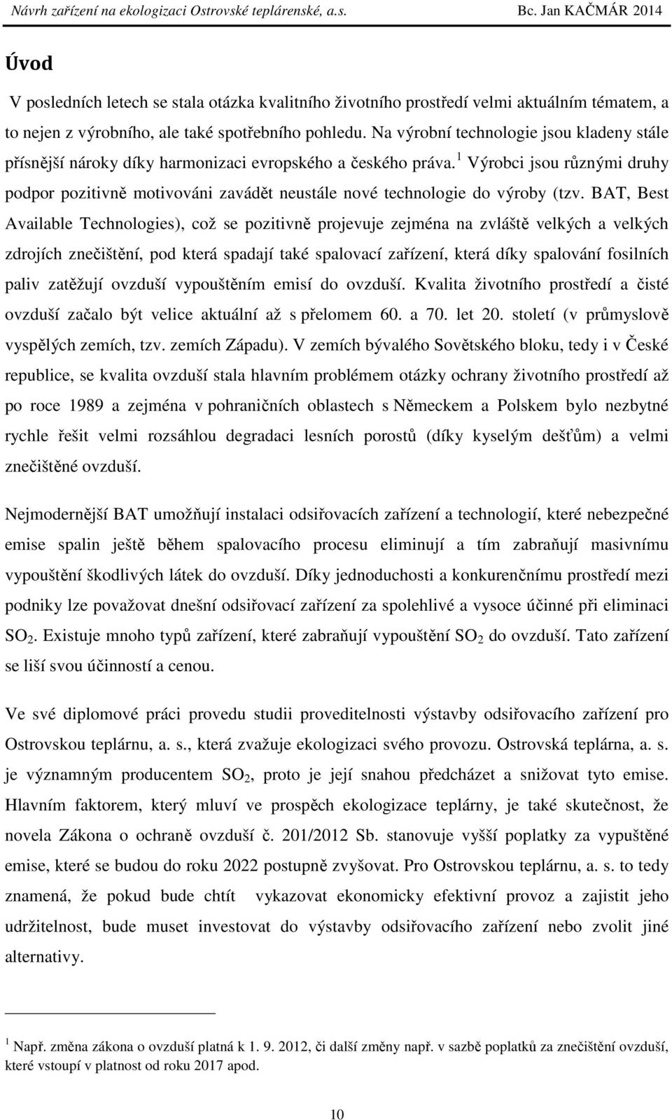 1 Výrobci jsou různými druhy podpor pozitivně motivováni zavádět neustále nové technologie do výroby (tzv.