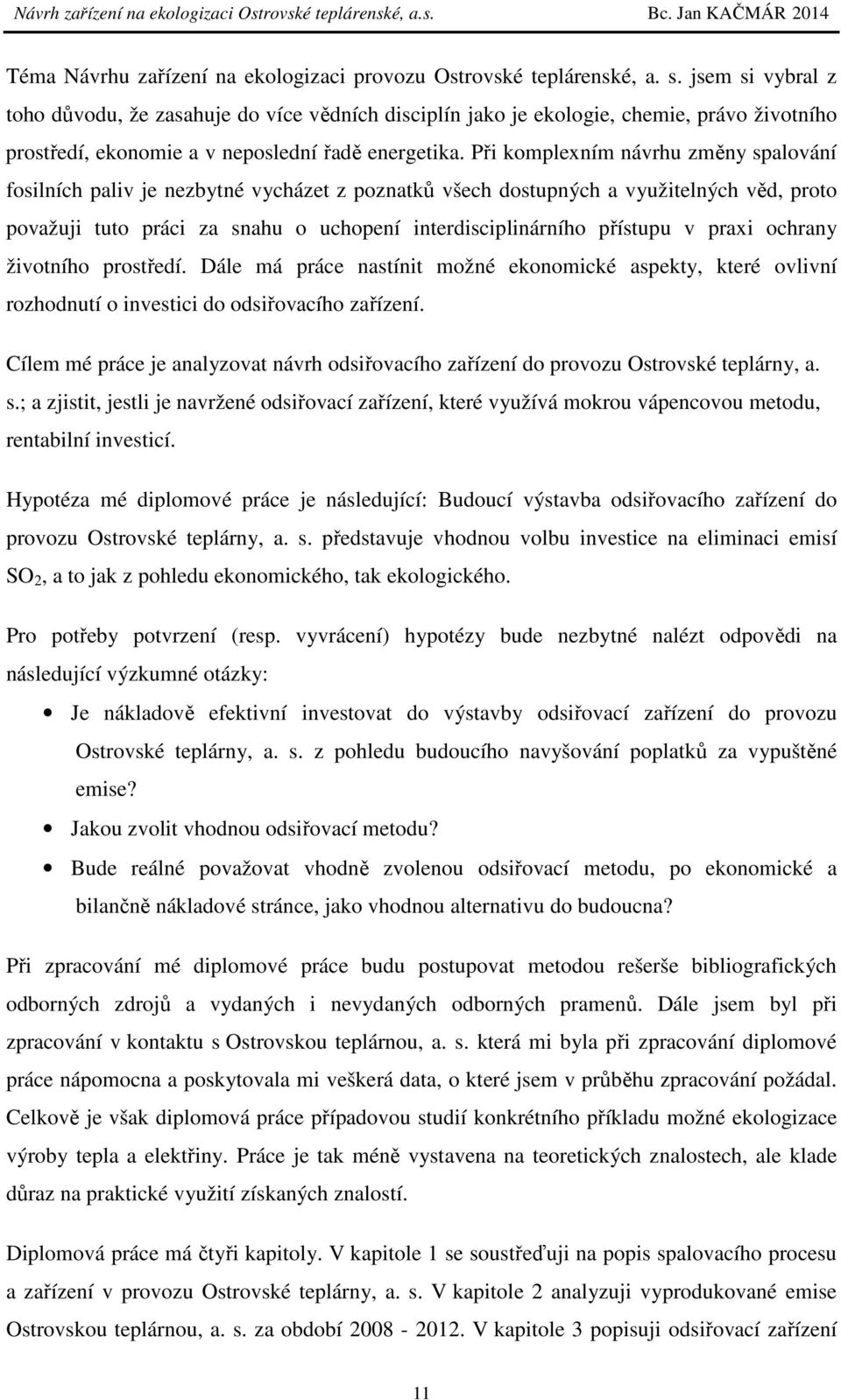 Při komplexním návrhu změny spalování fosilních paliv je nezbytné vycházet z poznatků všech dostupných a využitelných věd, proto považuji tuto práci za snahu o uchopení interdisciplinárního přístupu