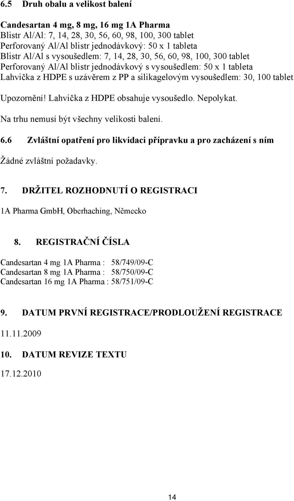 Upozornění! Lahvička z HDPE obsahuje vysoušedlo. Nepolykat. Na trhu nemusí být všechny velikosti balení. 6.6 Zvláštní opatření pro likvidaci přípravku a pro zacházení s ním Žádné zvláštní požadavky.