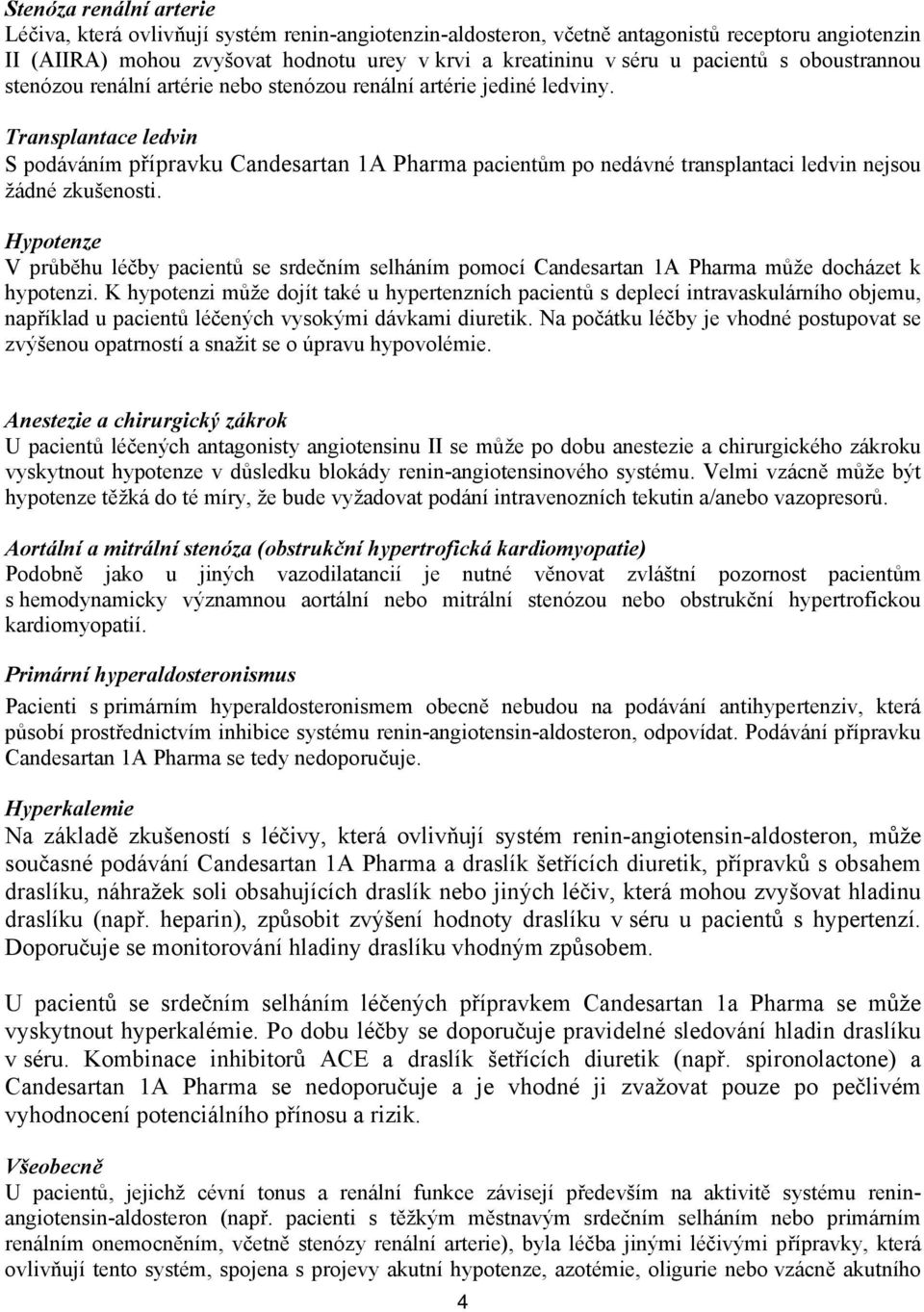 Transplantace ledvin S podáváním přípravku Candesartan 1A Pharma pacientům po nedávné transplantaci ledvin nejsou žádné zkušenosti.