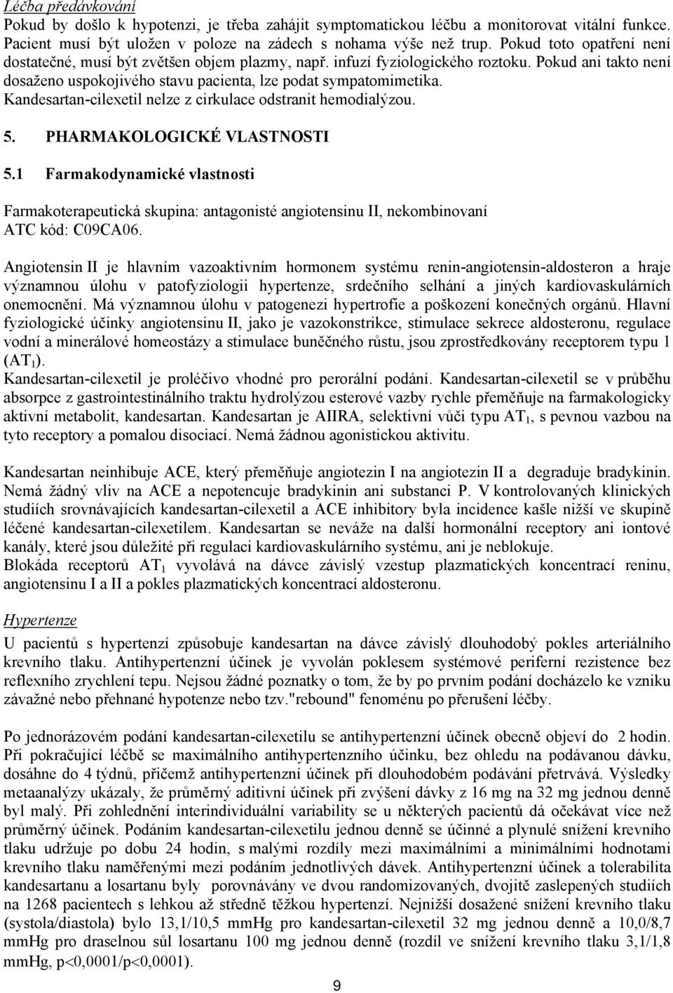 Kandesartan-cilexetil nelze z cirkulace odstranit hemodialýzou. 5. PHARMAKOLOGICKÉ VLASTNOSTI 5.