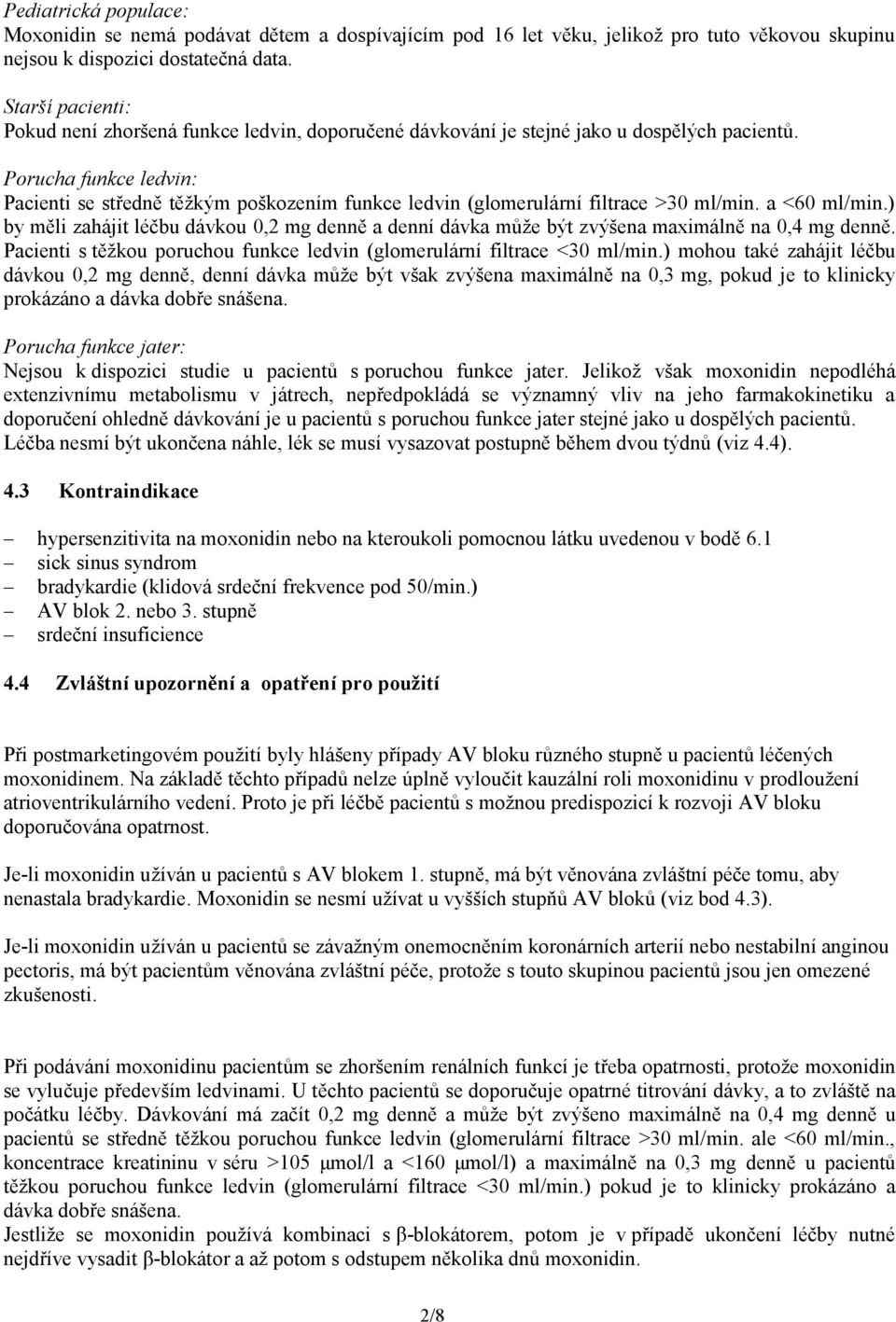 Porucha funkce ledvin: Pacienti se středně těžkým poškozením funkce ledvin (glomerulární filtrace >30 ml/min. a <60 ml/min.