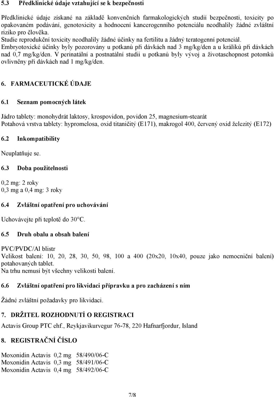 Embryotoxické účinky byly pozorovány u potkanů při dávkách nad 3 mg/kg/den a u králíků při dávkách nad 0,7 mg/kg/den.