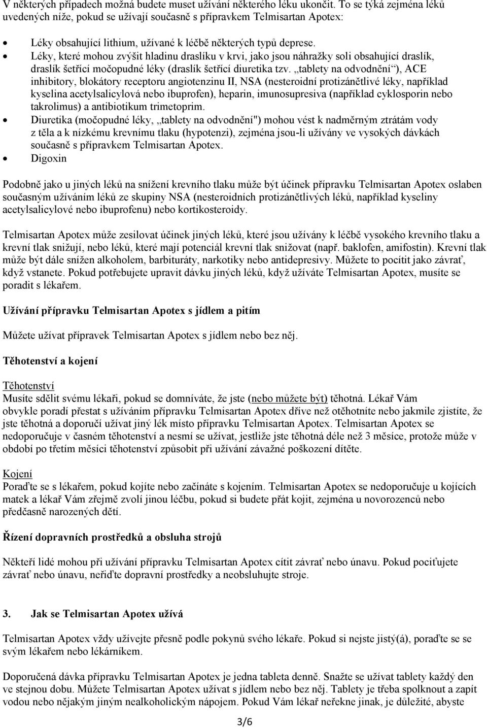 Léky, které mohou zvýšit hladinu draslíku v krvi, jako jsou náhražky soli obsahující draslík, draslík šetřící močopudné léky (draslík šetřící diuretika tzv.