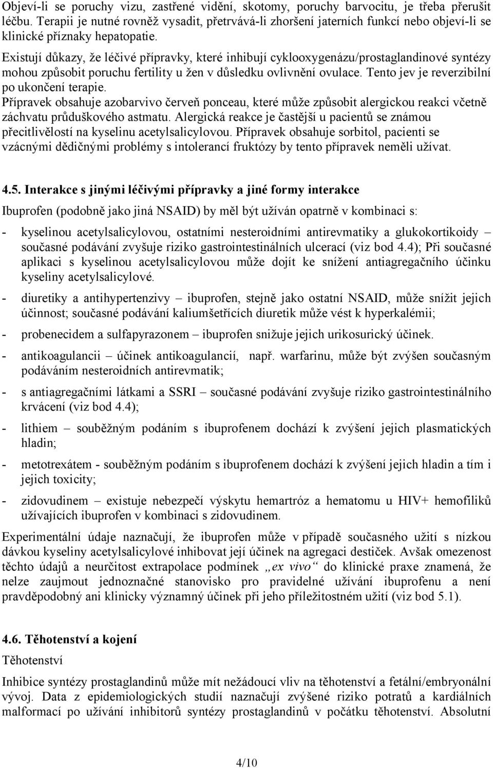 Existují důkazy, že léčivé přípravky, které inhibují cyklooxygenázu/prostaglandinové syntézy mohou způsobit poruchu fertility u žen v důsledku ovlivnění ovulace.