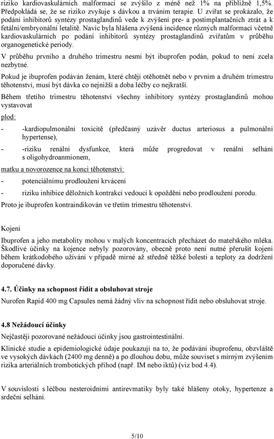 Navíc byla hlášena zvýšená incidence různých malformací včetně kardiovaskulárních po podání inhibitorů syntézy prostaglandinů zvířatům v průběhu organogenetické periody.