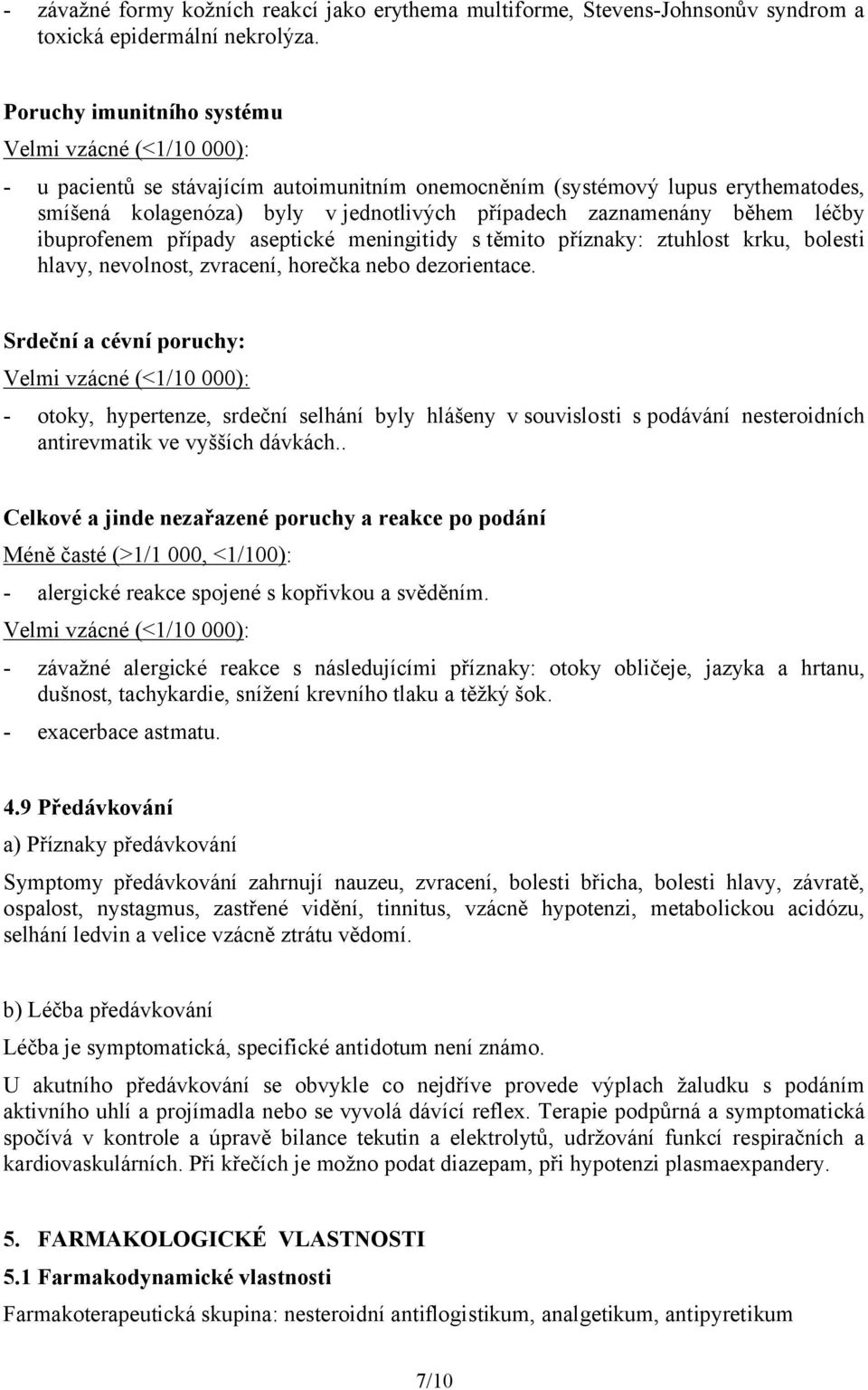 případy aseptické meningitidy s těmito příznaky: ztuhlost krku, bolesti hlavy, nevolnost, zvracení, horečka nebo dezorientace.