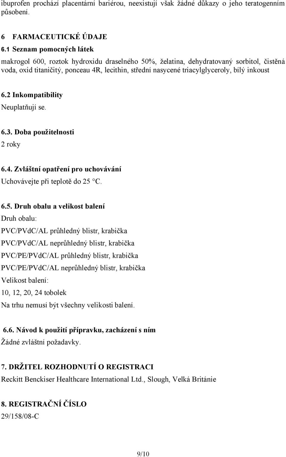 inkoust 6.2 Inkompatibility Neuplatňují se. 6.3. Doba použitelnosti 2 roky 6.4. Zvláštní opatření pro uchovávání Uchovávejte při teplotě do 25 