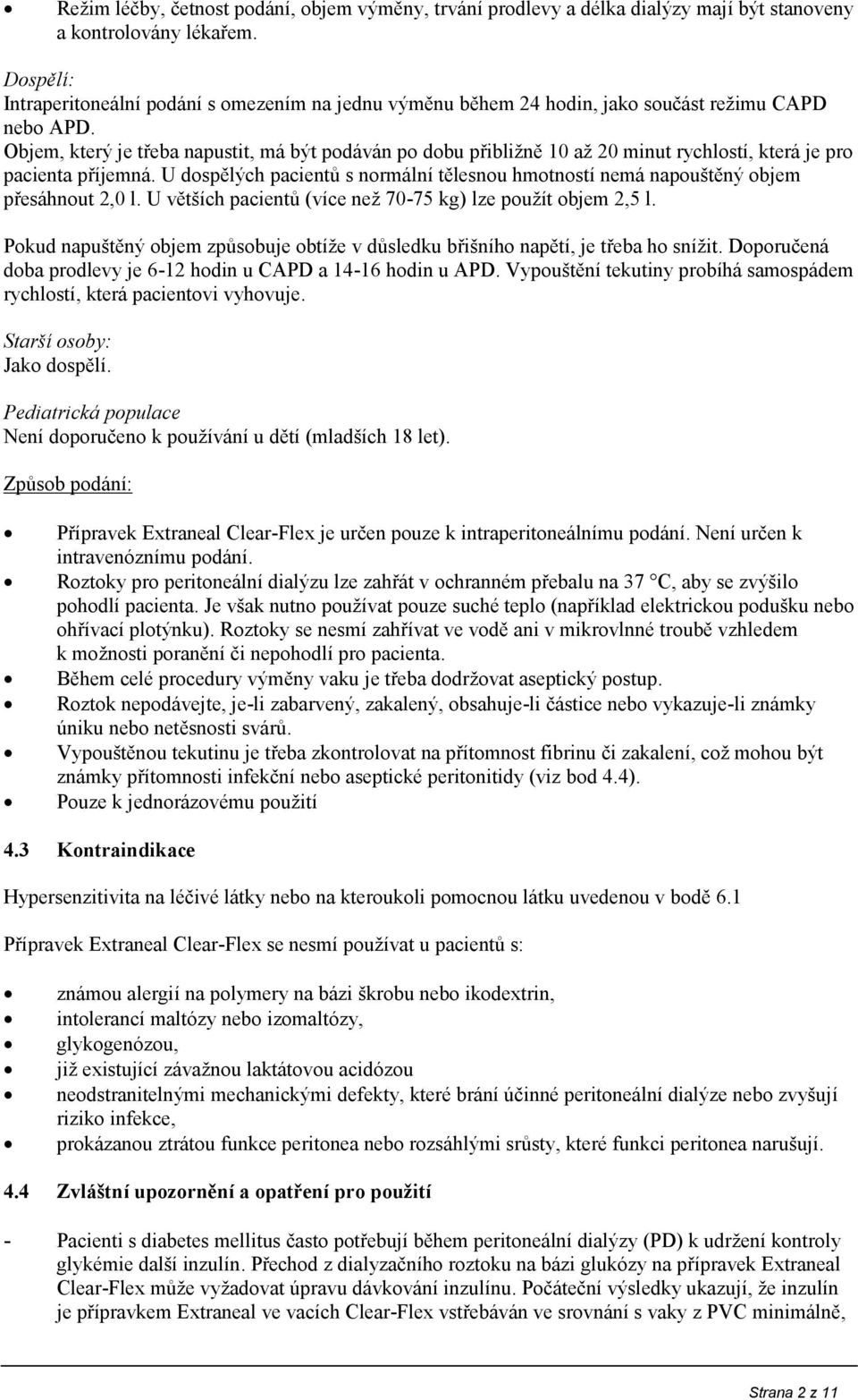 Objem, který je třeba napustit, má být podáván po dobu přibližně 10 až 20 minut rychlostí, která je pro pacienta příjemná.