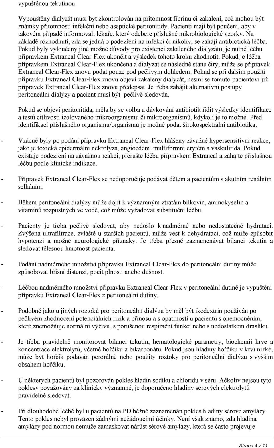 Na základě rozhodnutí, zda se jedná o podezření na infekci či nikoliv, se zahájí antibiotická léčba.