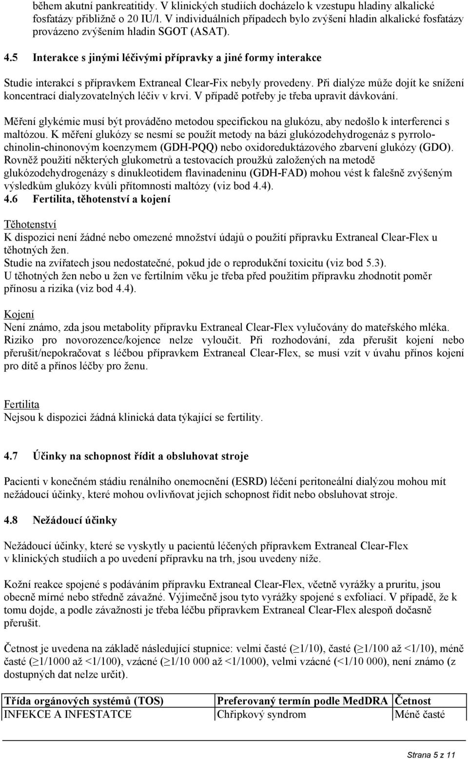 5 Interakce s jinými léčivými přípravky a jiné formy interakce Studie interakcí s přípravkem Extraneal Clear-Fix nebyly provedeny.