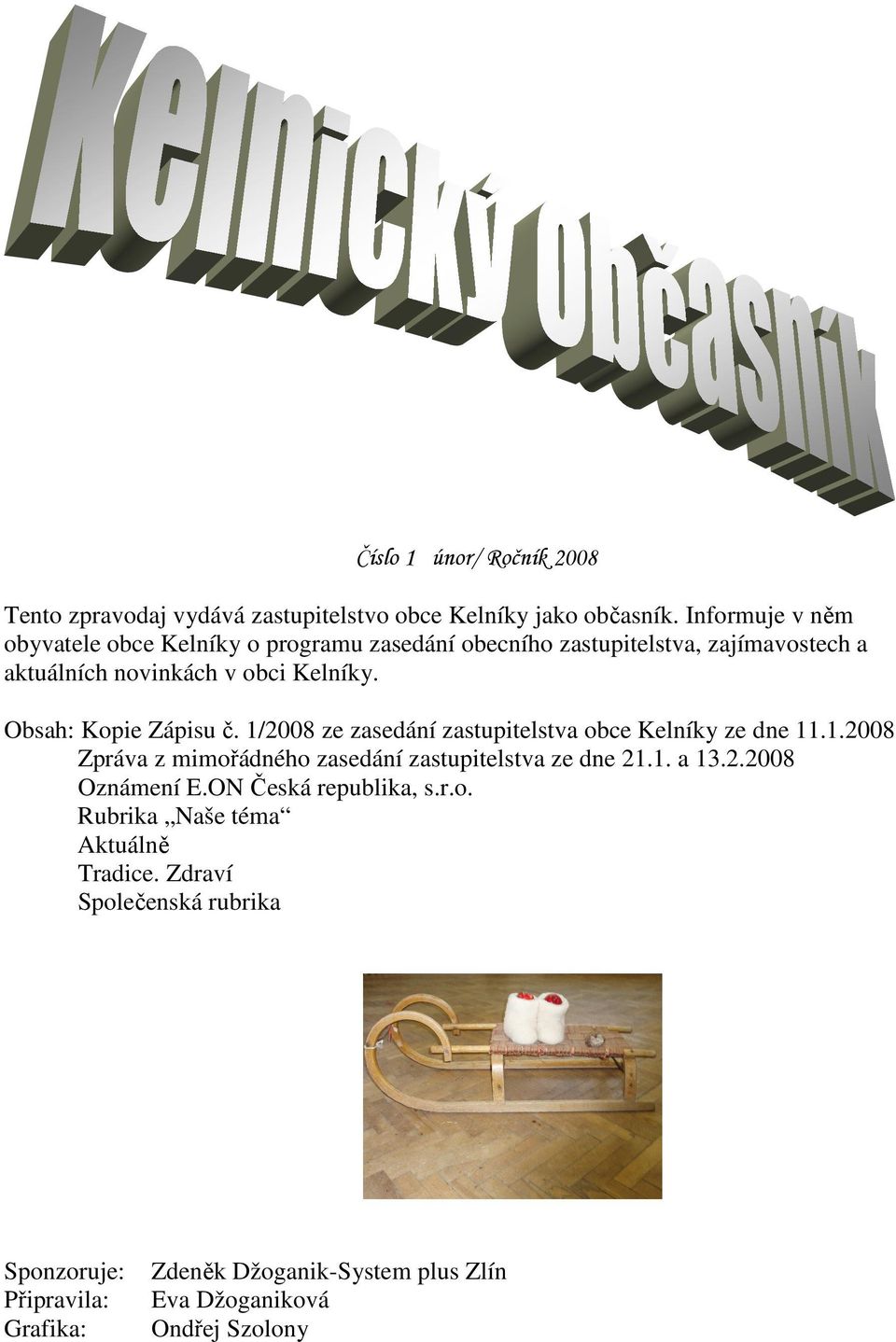 Obsah: Kopie Zápisu č. 1/2008 ze zasedání zastupitelstva obce Kelníky ze dne 11.1.2008 Zpráva z mimořádného zasedání zastupitelstva ze dne 21.1. a 13.