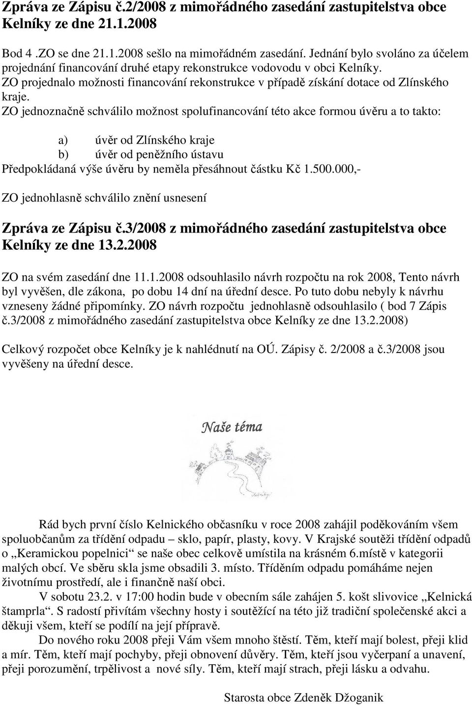 ZO jednoznačně schválilo možnost spolufinancování této akce formou úvěru a to takto: a) úvěr od Zlínského kraje b) úvěr od peněžního ústavu Předpokládaná výše úvěru by neměla přesáhnout částku Kč 1.