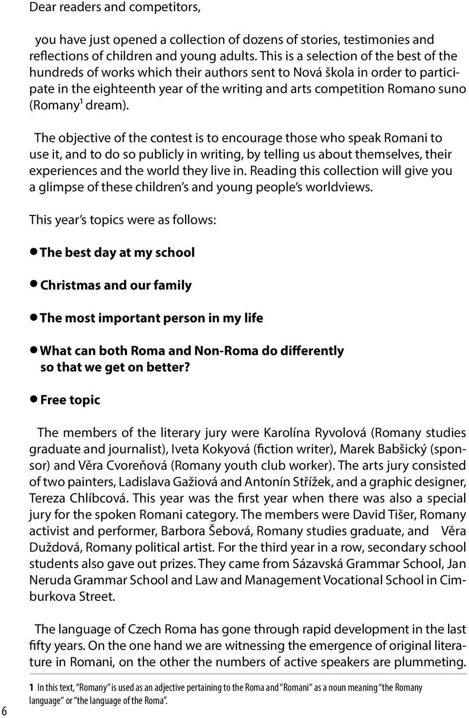 dream). The objective of the contest is to encourage those who speak Romani to use it, and to do so publicly in writing, by telling us about themselves, their experiences and the world they live in.