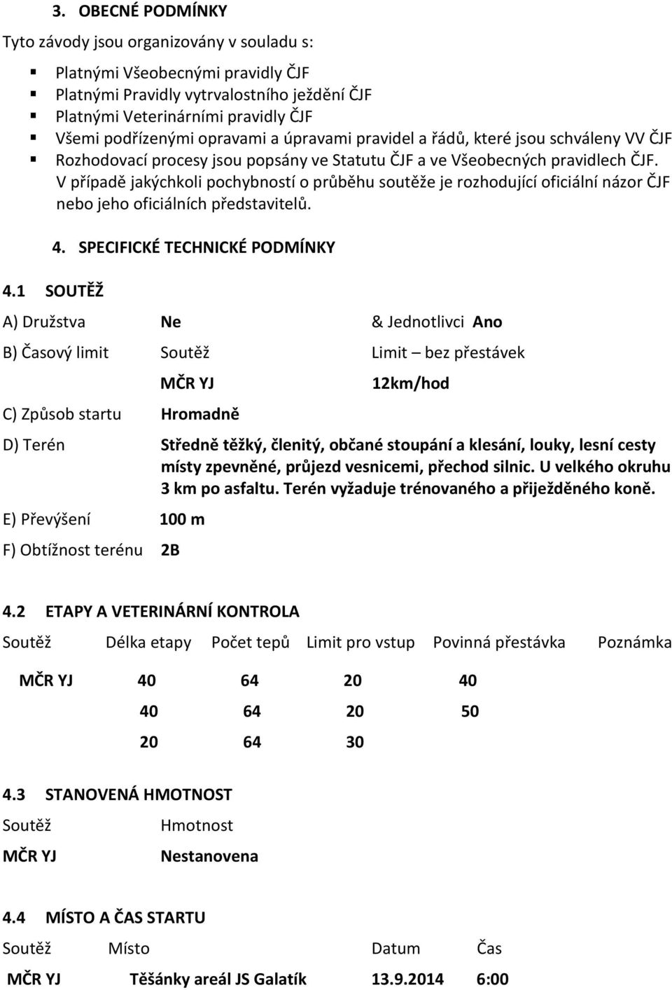 V případě jakýchkoli pochybností o průběhu soutěže je rozhodující oficiální názor ČJF nebo jeho oficiálních představitelů. 4. SPECIFICKÉ TECHNICKÉ PODMÍNKY 4.