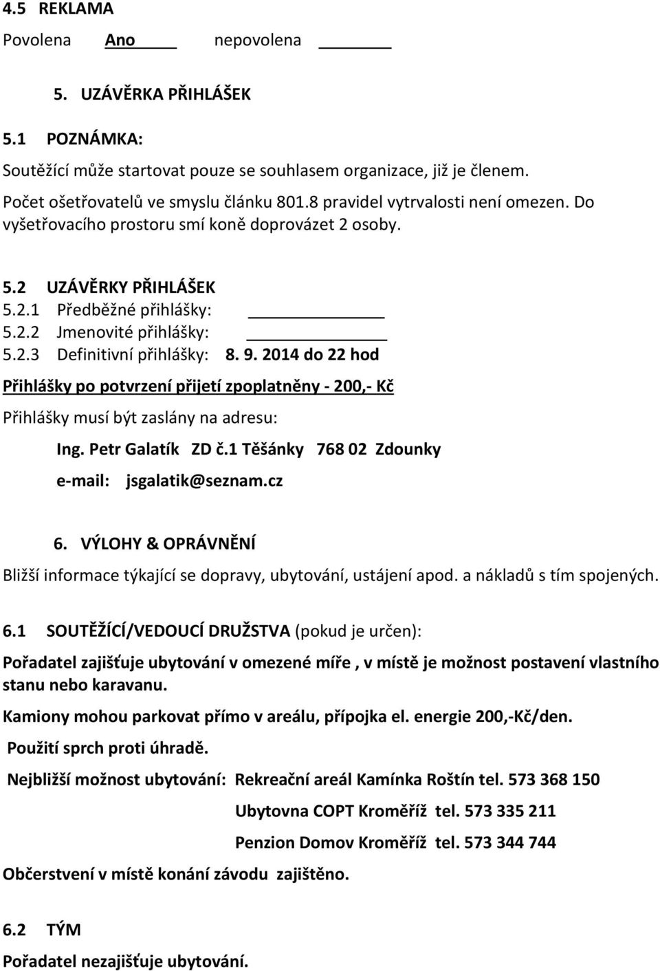 9. 2014 do 22 hod Přihlášky po potvrzení přijetí zpoplatněny - 200,- Kč Přihlášky musí být zaslány na adresu: Ing. Petr Galatík ZD č.1 Těšánky 768 02 Zdounky e-mail: jsgalatik@seznam.cz 6.