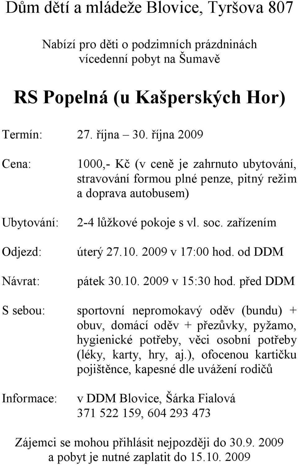 10. 2009 v 17:00 hod. od DDM pátek 30.10. 2009 v 15:30 hod.