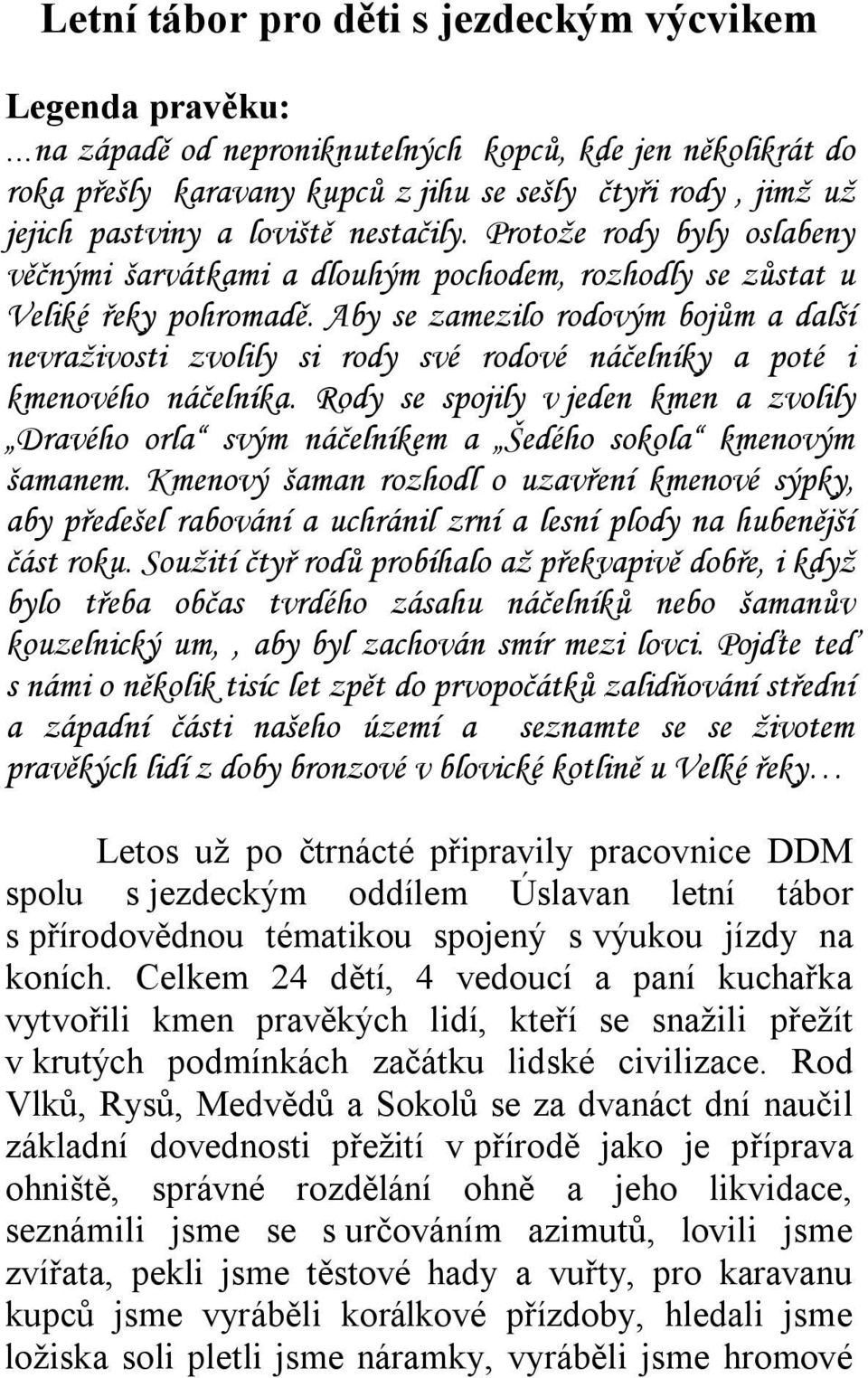 Protože rody byly oslabeny věčnými šarvátkami a dlouhým pochodem, rozhodly se zůstat u Veliké řeky pohromadě.