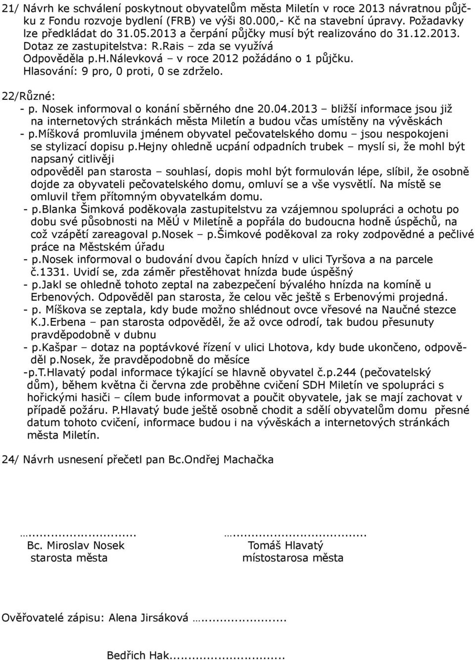 Hlasování: 9 pro, 0 proti, 0 se zdrželo. 22/Různé: - p. Nosek informoval o konání sběrného dne 20.04.