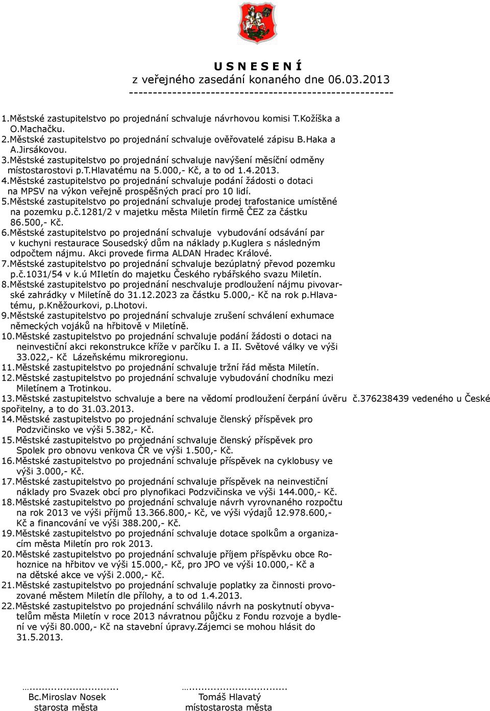 000,- Kč, a to od 1.4.2013. 4.Městské zastupitelstvo po projednání schvaluje podání žádosti o dotaci na MPSV na výkon veřejně prospěšných prací pro 10 lidí. 5.