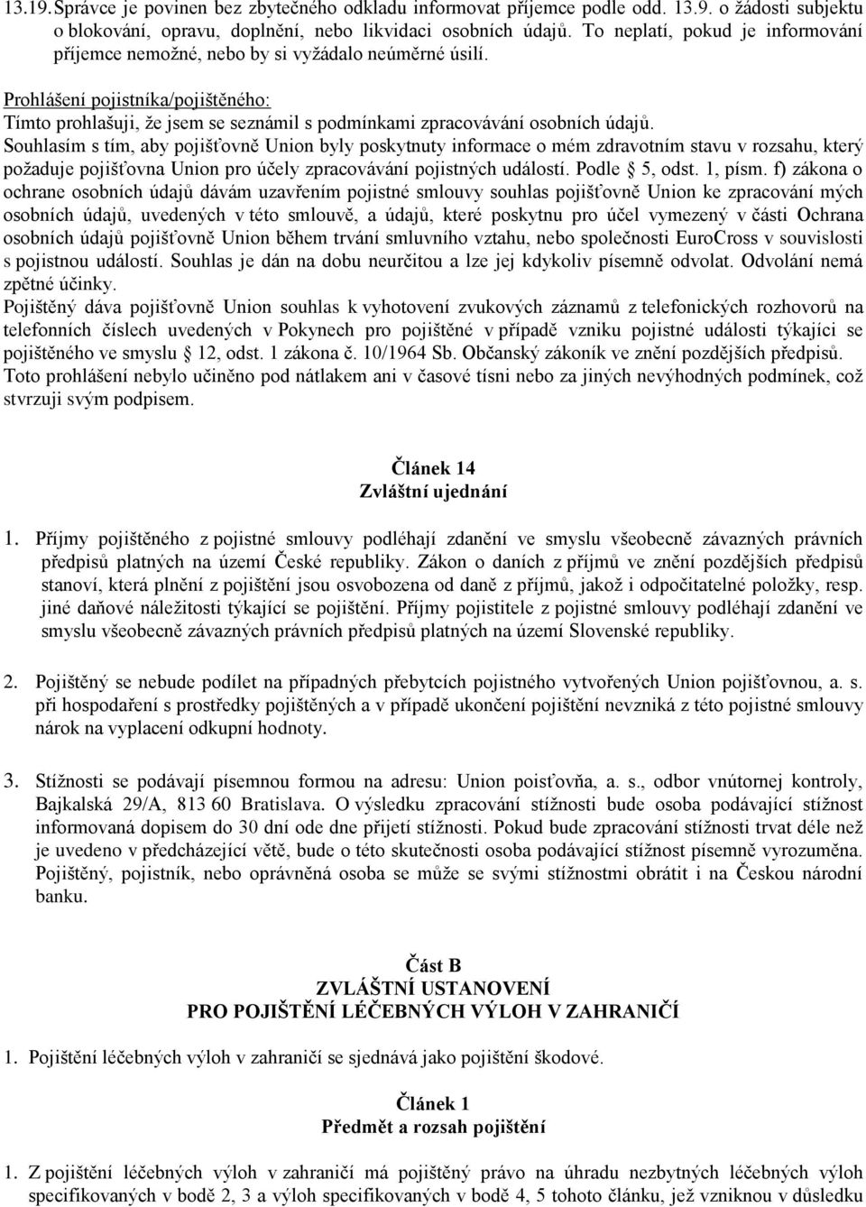 Prohlášení pojistníka/pojištěného: Tímto prohlašuji, že jsem se seznámil s podmínkami zpracovávání osobních údajů.