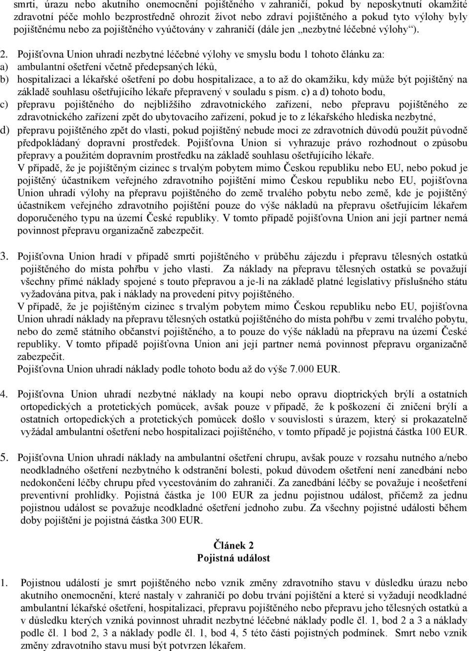 Pojišťovna Union uhradí nezbytné léčebné výlohy ve smyslu bodu 1 tohoto článku za: a) ambulantní ošetření včetně předepsaných léků, b) hospitalizaci a lékařské ošetření po dobu hospitalizace, a to až