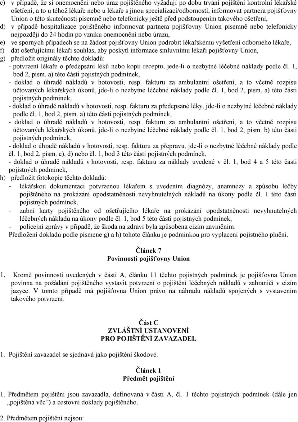 nebo telefonicky nejpozději do 24 hodin po vzniku onemocnění nebo úrazu, e) ve sporných případech se na žádost pojišťovny Union podrobit lékařskému vyšetření odborného lékaře, f) dát ošetřujícímu