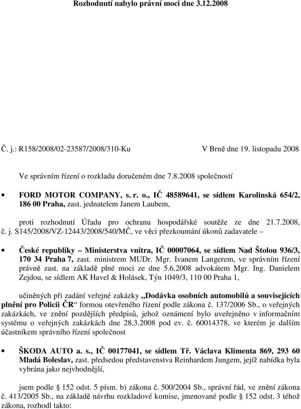 dnatelem Janem Laubem, proti rozhodnutí Úřadu pro ochranu hospodářské soutěže ze dne 21.7.2008, č. j.