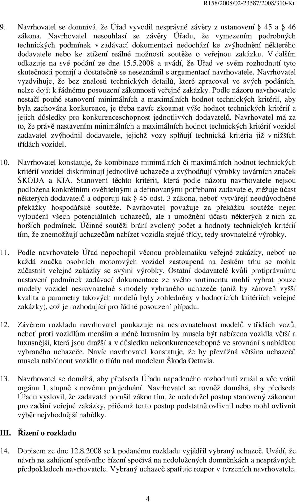 veřejnou zakázku. V dalším odkazuje na své podání ze dne 15.5.2008 a uvádí, že Úřad ve svém rozhodnutí tyto skutečnosti pomíjí a dostatečně se neseznámil s argumentací navrhovatele.