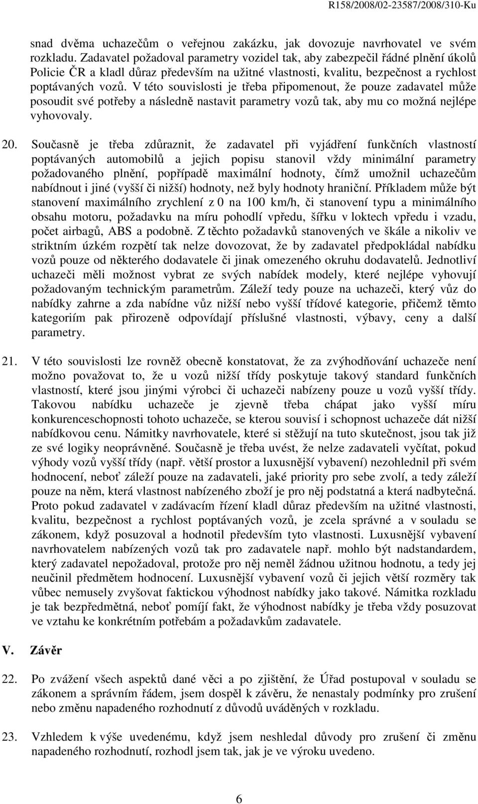 V této souvislosti je třeba připomenout, že pouze zadavatel může posoudit své potřeby a následně nastavit parametry vozů tak, aby mu co možná nejlépe vyhovovaly. 20.