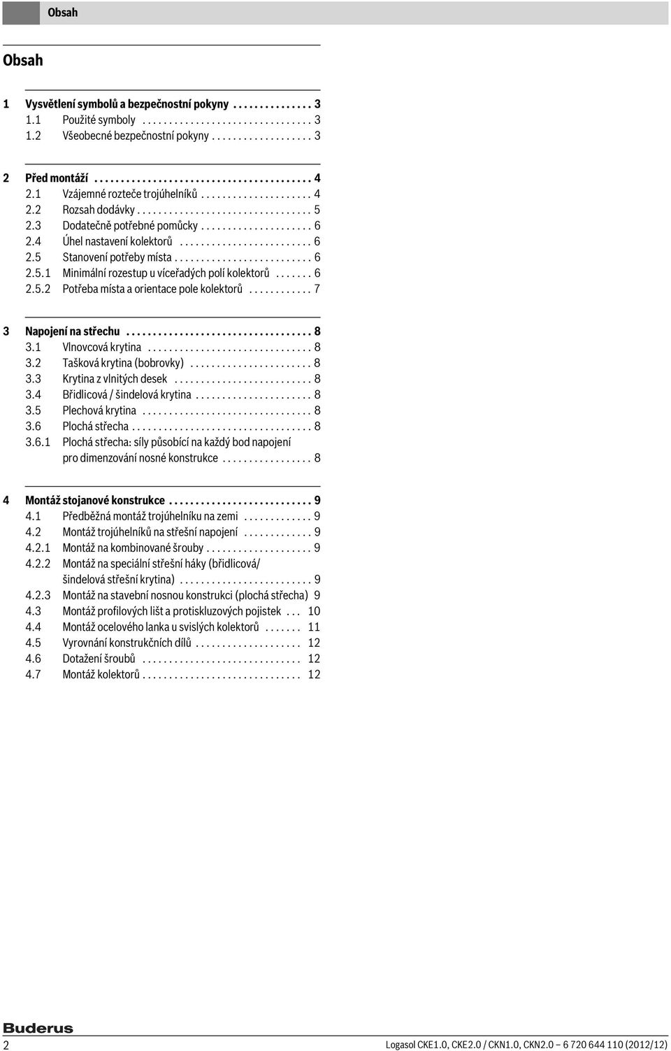 ......................... 6.5.1 Minimální rozestup u víceřadých polí kolektorů....... 6.5. Potřeba místa a orientace pole kolektorů............ 7 3 Napojení na střechu................................... 8 3.