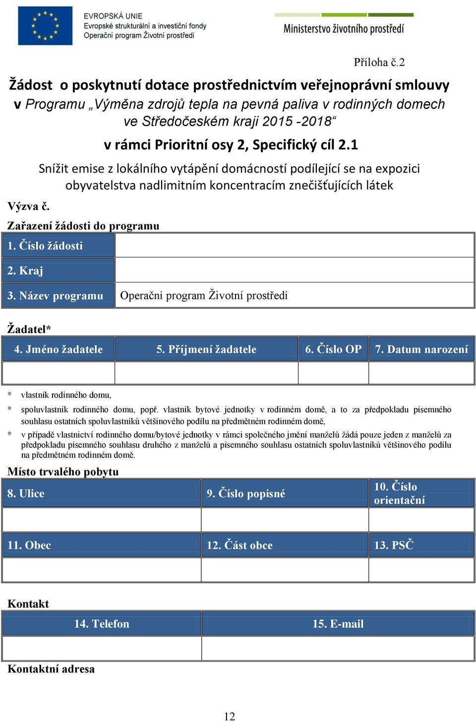 1 Snížit emise z lokálního vytápění domácností podílející se na expozici obyvatelstva nadlimitním koncentracím znečišťujících látek Zařazení žádosti do programu 1. Číslo žádosti 2. Kraj 3.