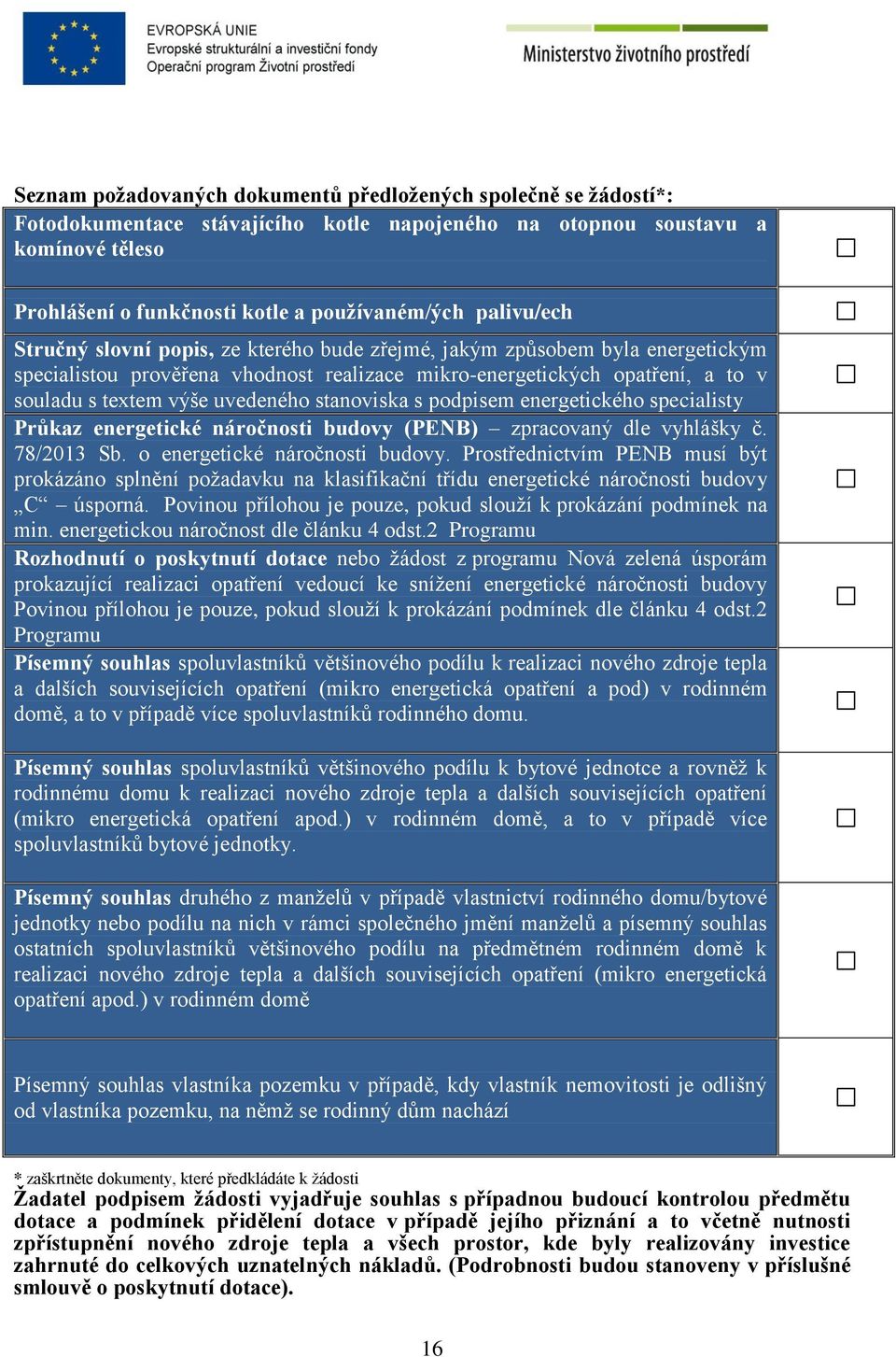 uvedeného stanoviska s podpisem energetického specialisty Průkaz energetické náročnosti budovy (PENB) zpracovaný dle vyhlášky č. 78/2013 Sb. o energetické náročnosti budovy.