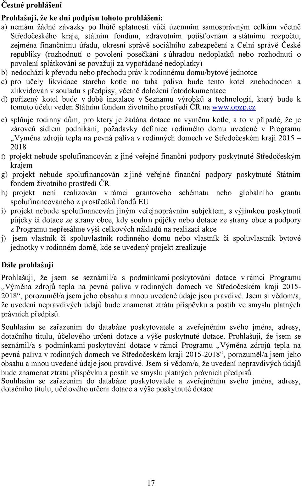 povolení splátkování se považují za vypořádané nedoplatky) b) nedochází k převodu nebo přechodu práv k rodinnému domu/bytové jednotce c) pro účely likvidace starého kotle na tuhá paliva bude tento