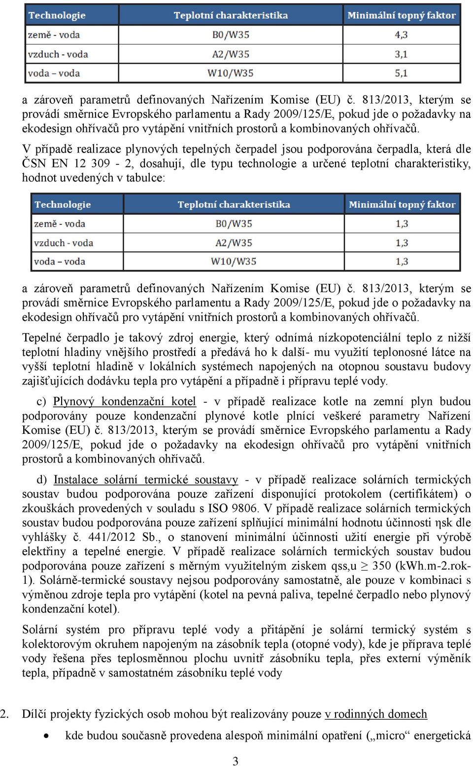 V případě realizace plynových tepelných čerpadel jsou podporována čerpadla, která dle ČSN EN 12 309-2, dosahují, dle typu technologie a určené teplotní charakteristiky, hodnot uvedených v tabulce:  