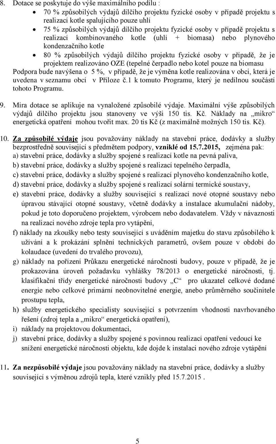 projektem realizováno OZE (tepelné čerpadlo nebo kotel pouze na biomasu Podpora bude navýšena o 5 %, v případě, že je výměna kotle realizována v obci, která je uvedena v seznamu obcí v Příloze č.