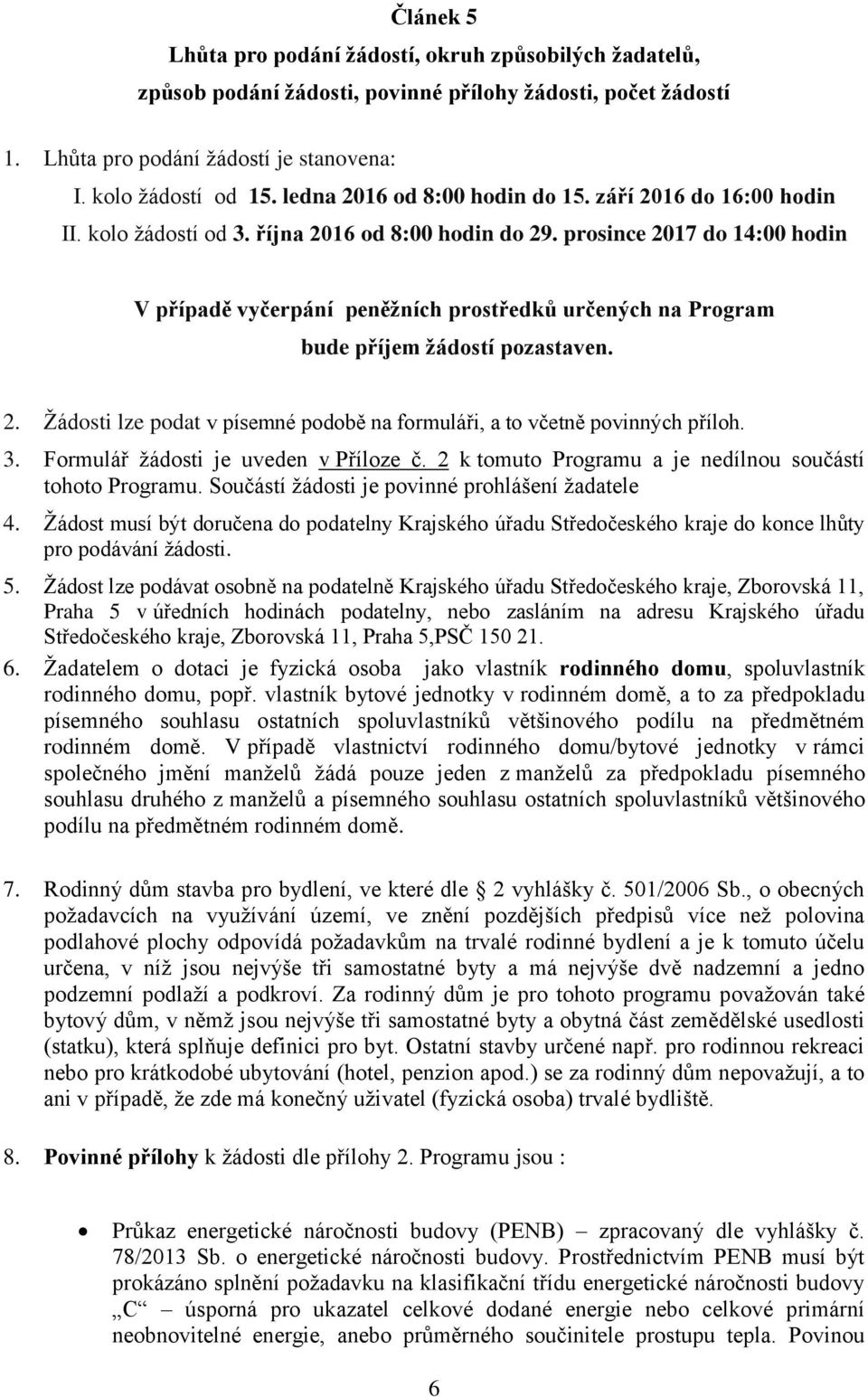 prosince 2017 do 14:00 hodin V případě vyčerpání peněžních prostředků určených na Program bude příjem žádostí pozastaven. 2. Žádosti lze podat v písemné podobě na formuláři, a to včetně povinných příloh.