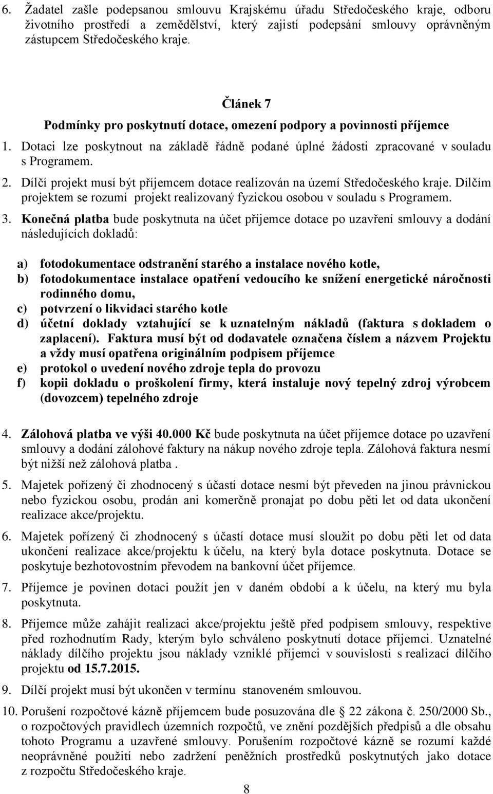 Dílčí projekt musí být příjemcem dotace realizován na území Středočeského kraje. Dílčím projektem se rozumí projekt realizovaný fyzickou osobou v souladu s Programem. 3.