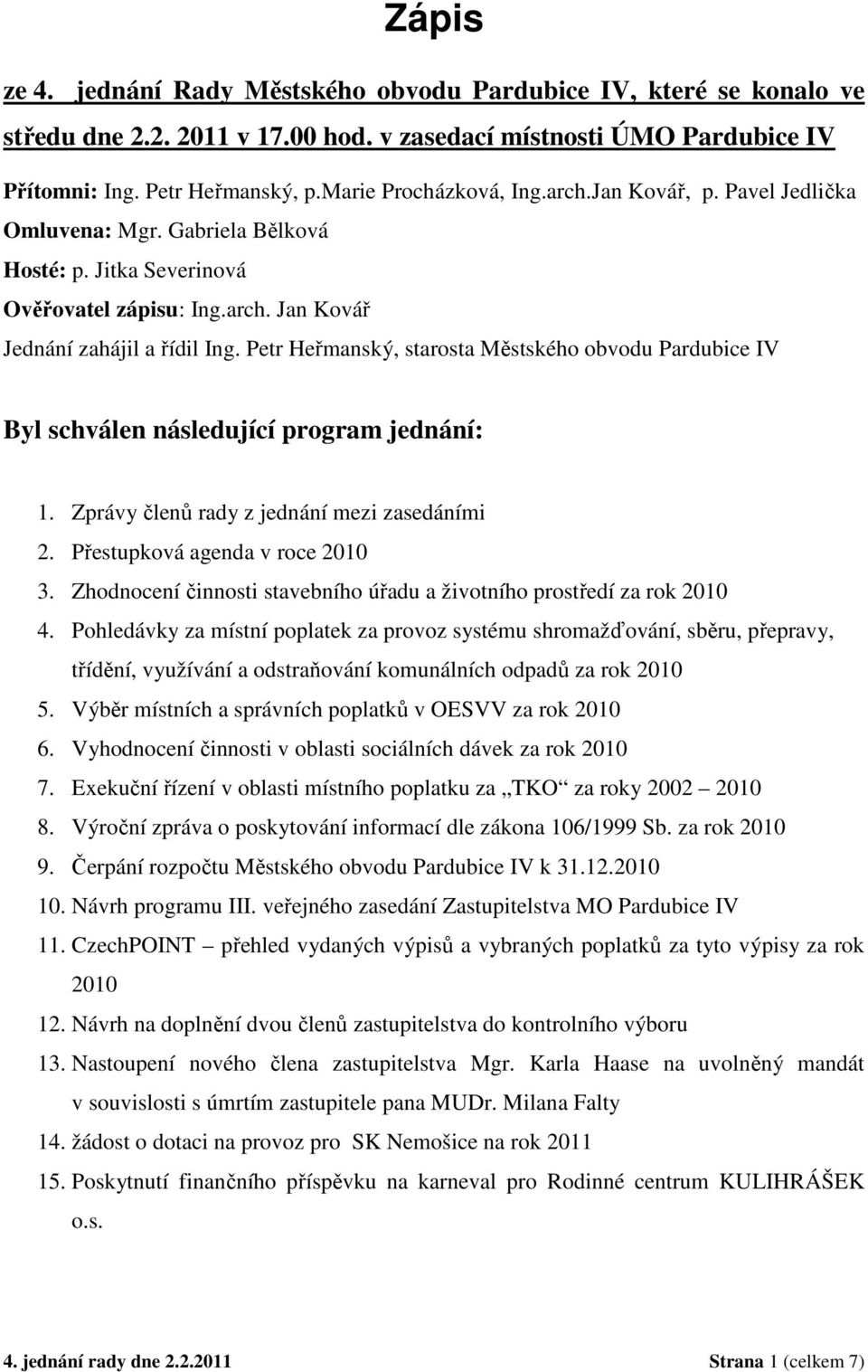 Petr Heřmanský, starosta Městského obvodu Pardubice IV Byl schválen následující program jednání: 1. Zprávy členů rady z jednání mezi zasedáními 2. Přestupková agenda v roce 2010 3.