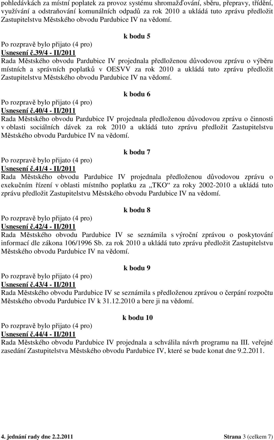 40/4 - II/2011 Rada Městského obvodu Pardubice IV projednala předloženou důvodovou zprávu o činnosti v oblasti sociálních dávek za rok 2010 a ukládá tuto zprávu předložit Zastupitelstvu Městského