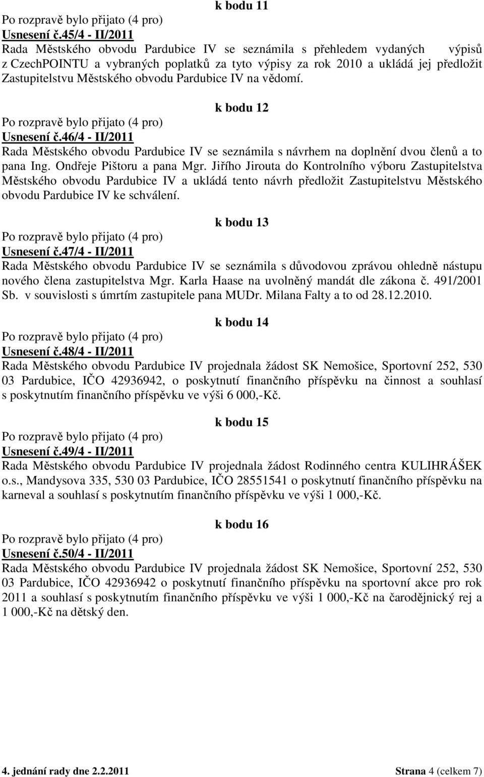 46/4 - II/2011 Rada Městského obvodu Pardubice IV se seznámila s návrhem na doplnění dvou členů a to pana Ing. Ondřeje Pištoru a pana Mgr.