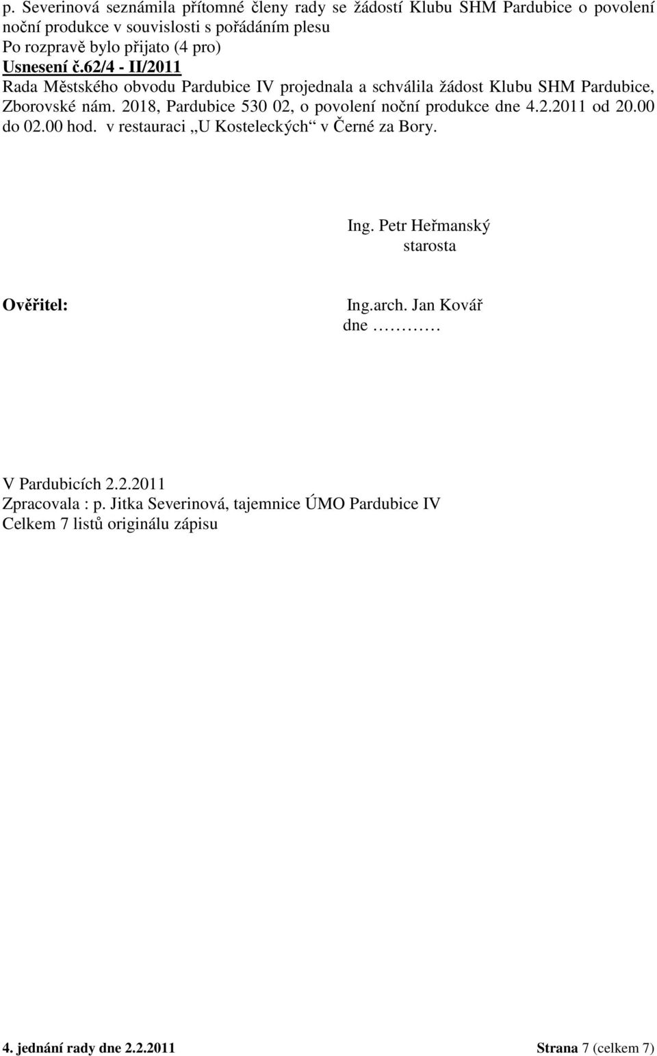 2018, Pardubice 530 02, o povolení noční produkce dne 4.2.2011 od 20.00 do 02.00 hod. v restauraci U Kosteleckých v Černé za Bory. Ing.