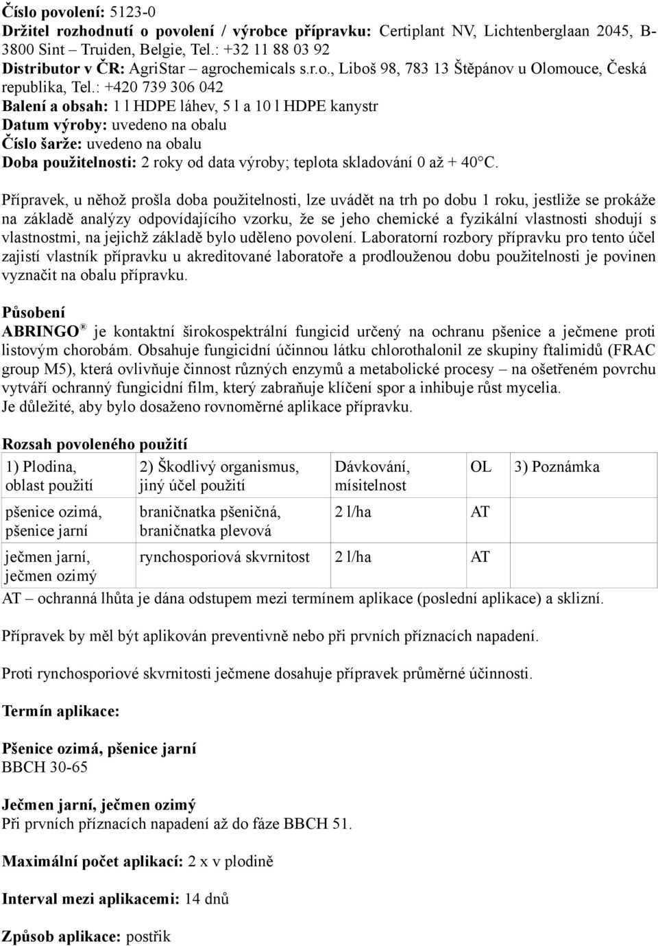 : +420 739 306 042 Balení a obsah: 1 l HDPE láhev, 5 l a 10 l HDPE kanystr Datum výroby: uvedeno na obalu Číslo šarže: uvedeno na obalu Doba použitelnosti: 2 roky od data výroby; teplota skladování 0