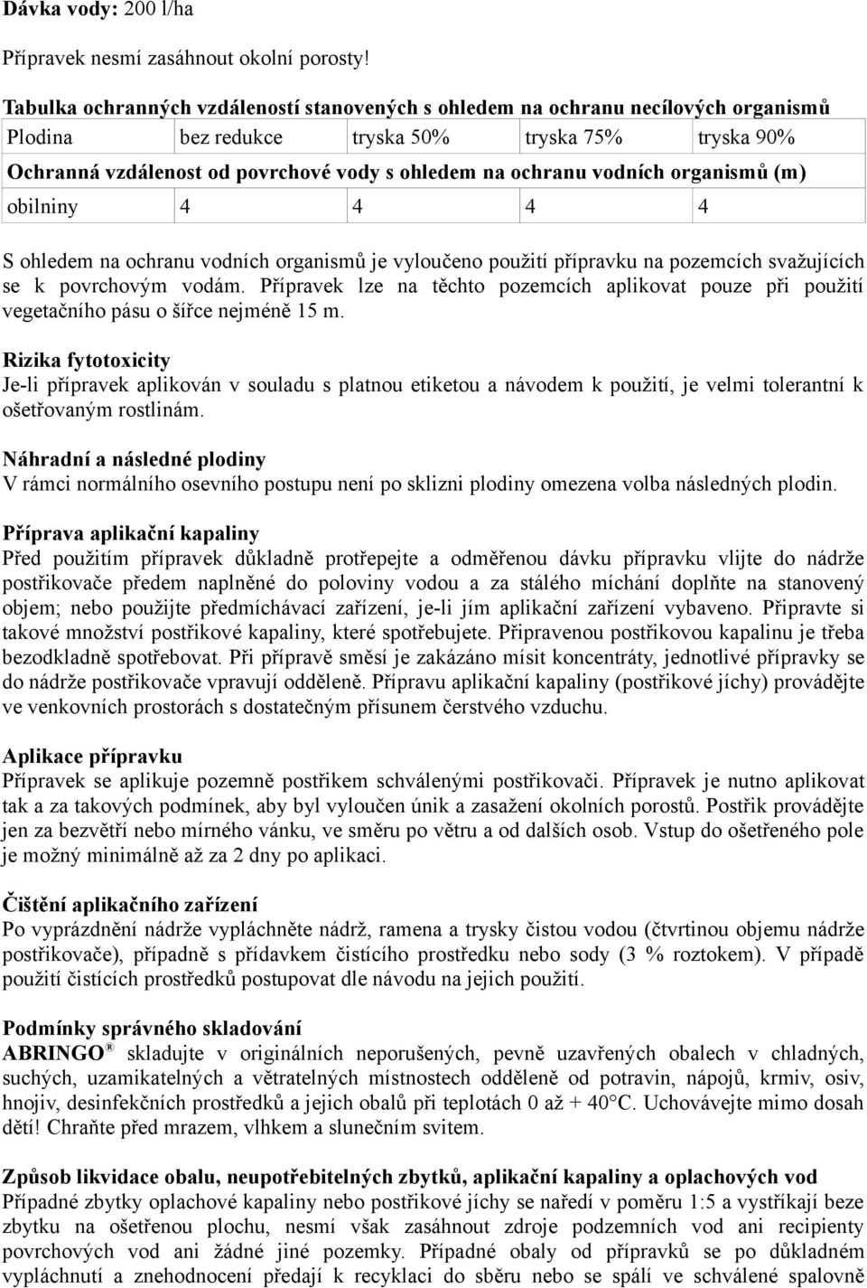 vodních organismů (m) obilniny 4 4 4 4 S ohledem na ochranu vodních organismů je vyloučeno použití přípravku na pozemcích svažujících se k povrchovým vodám.