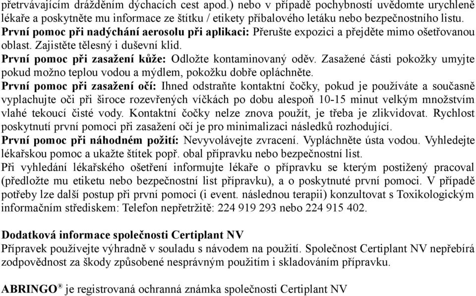 Zasažené části pokožky umyjte pokud možno teplou vodou a mýdlem, pokožku dobře opláchněte.