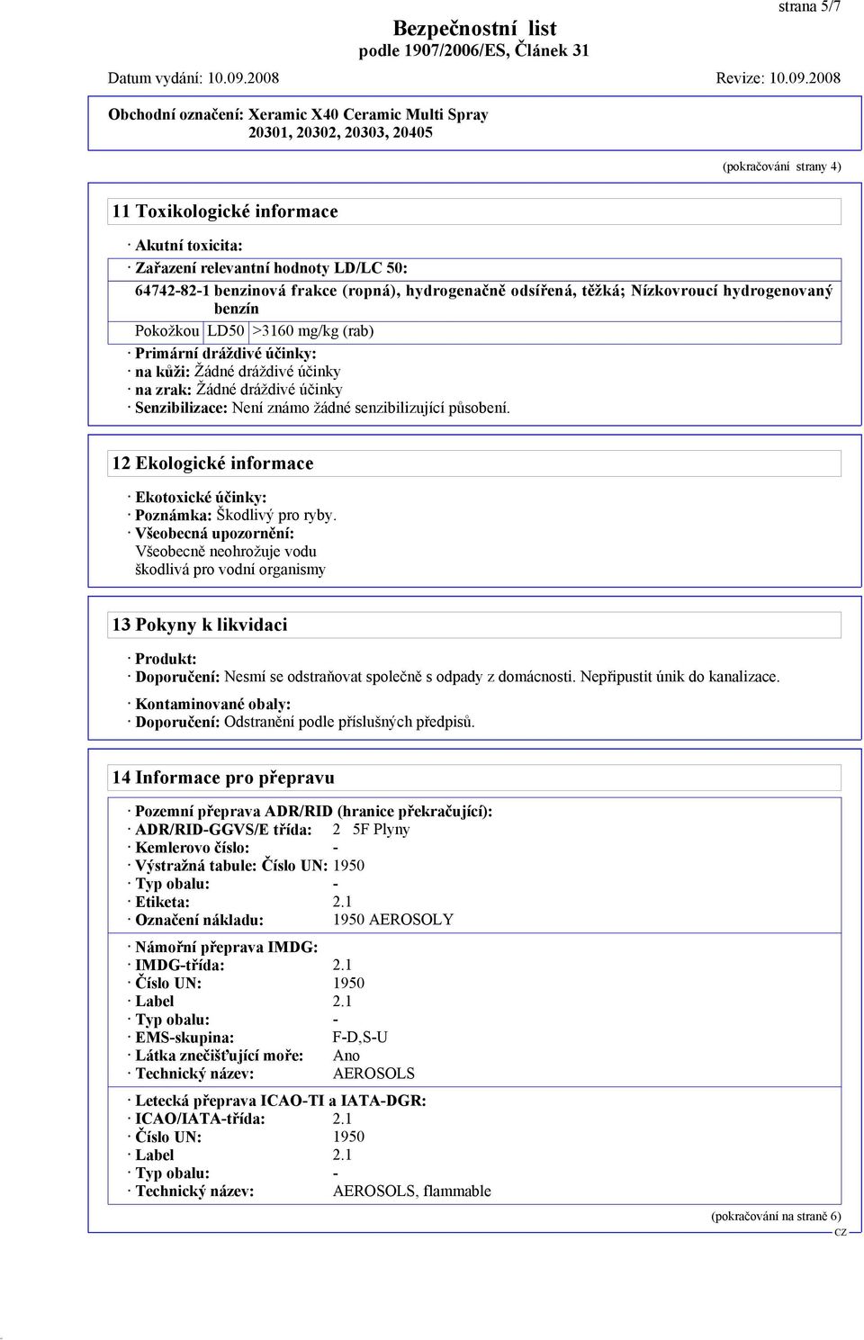 12 Ekologické informace Ekotoxické účinky: Poznámka: Škodlivý pro ryby.