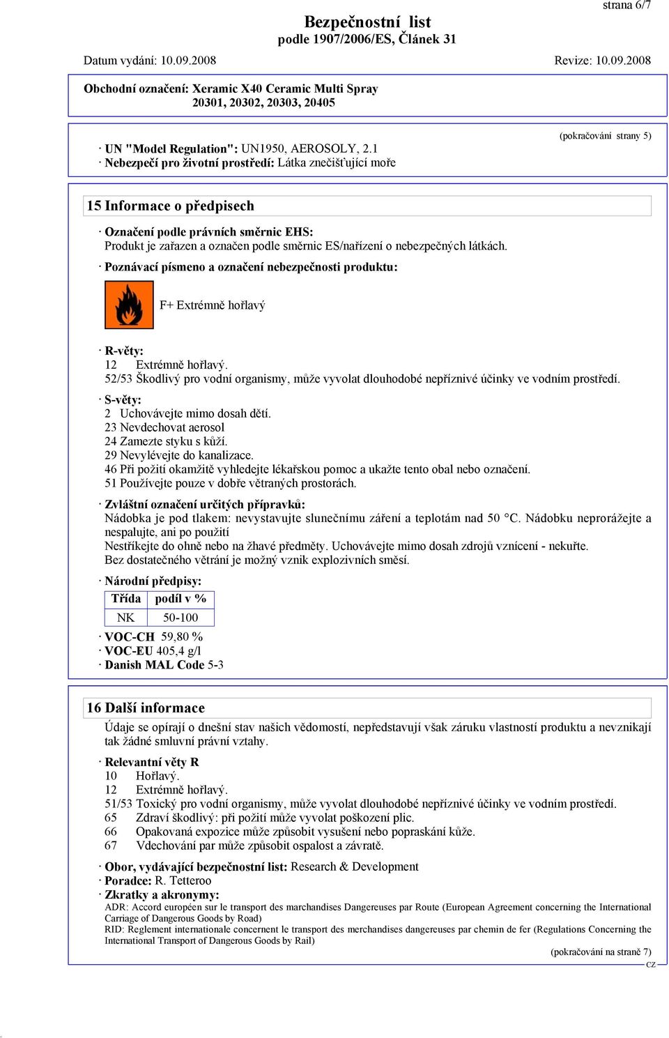 o nebezpečných látkách. Poznávací písmeno a označení nebezpečnosti produktu: F+ Extrémně hořlavý R-věty: 12 Extrémně hořlavý.