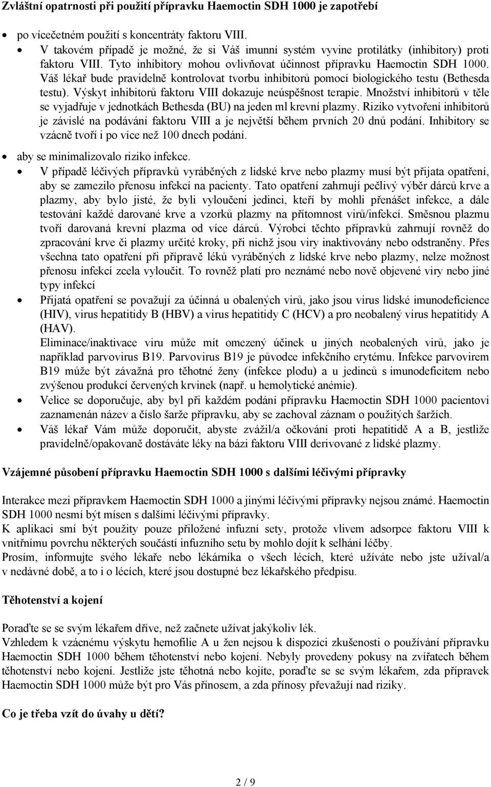 Váš lékař bude pravidelně kontrolovat tvorbu inhibitorů pomocí biologického testu (Bethesda testu). Výskyt inhibitorů faktoru VIII dokazuje neúspěšnost terapie.