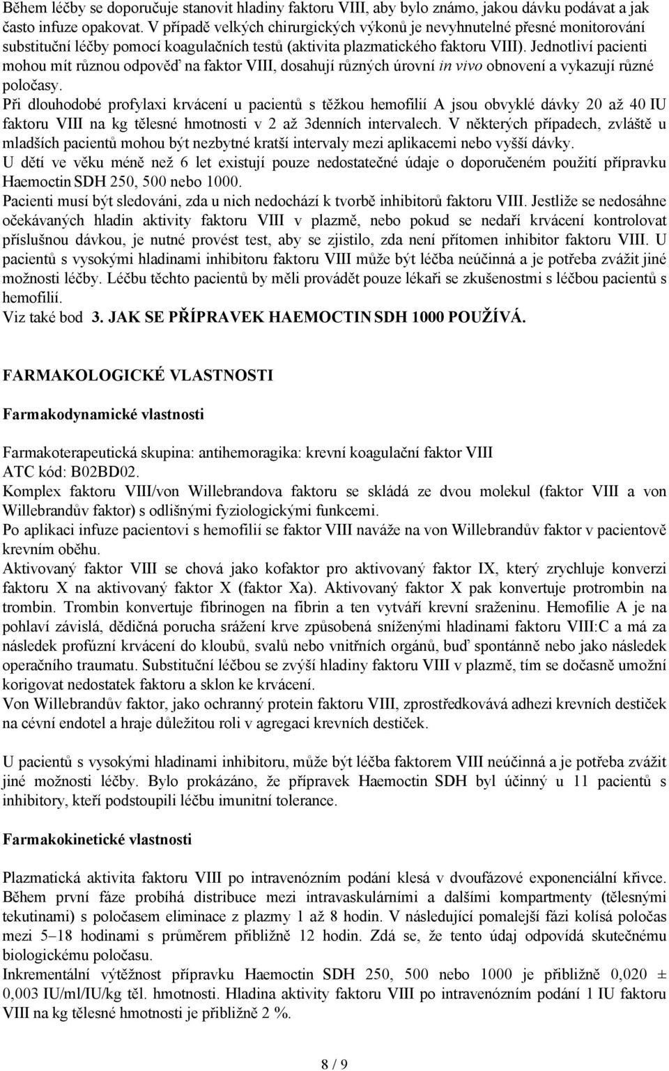 Jednotliví pacienti mohou mít různou odpověď na faktor VIII, dosahují různých úrovní in vivo obnovení a vykazují různé poločasy.